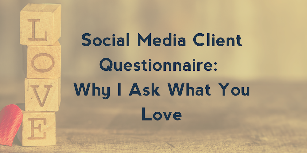 Social Media Client Questionnaire: Why I Ask What You Love