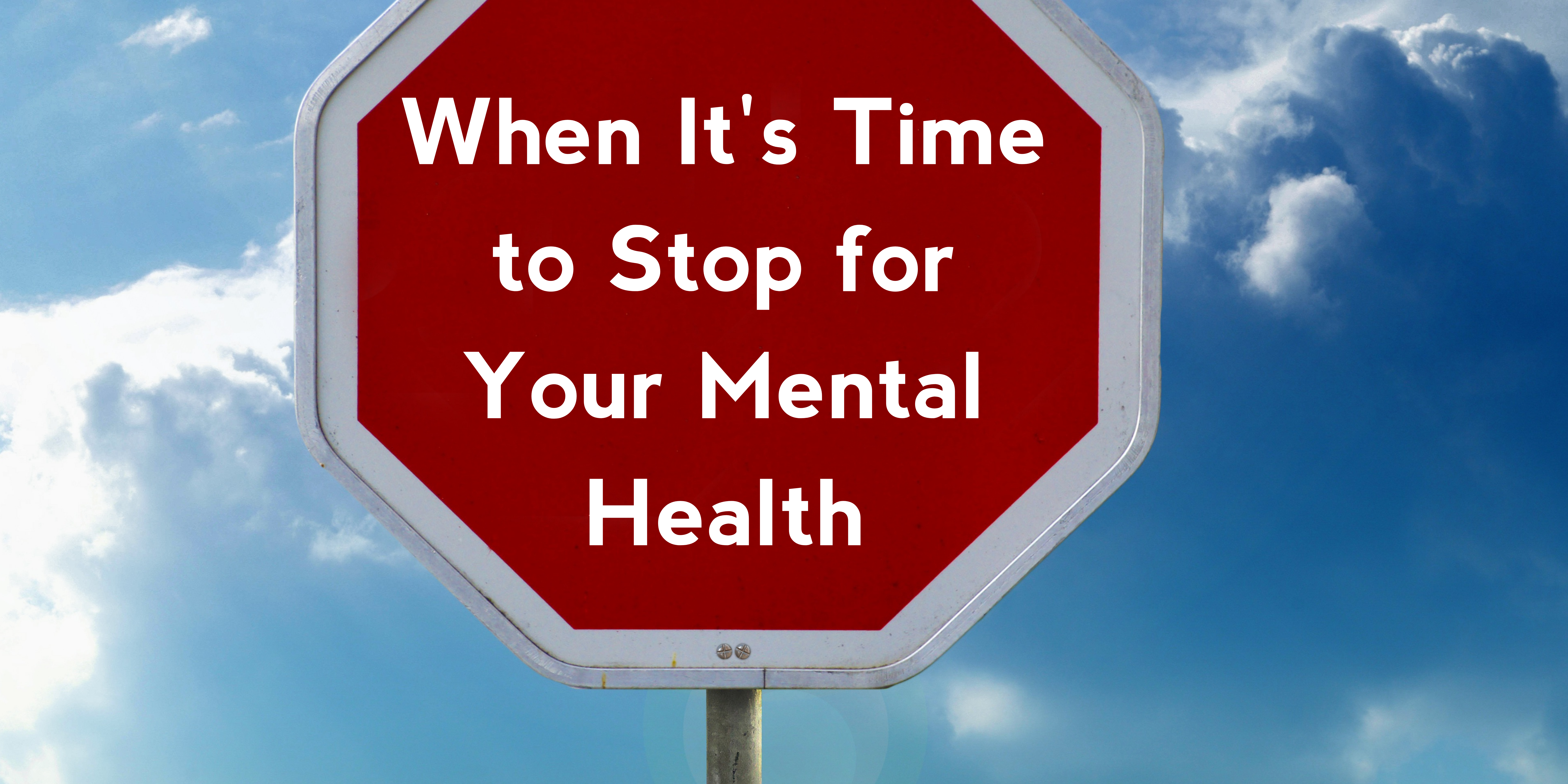 When It's Time to Stop for Your Mental Health