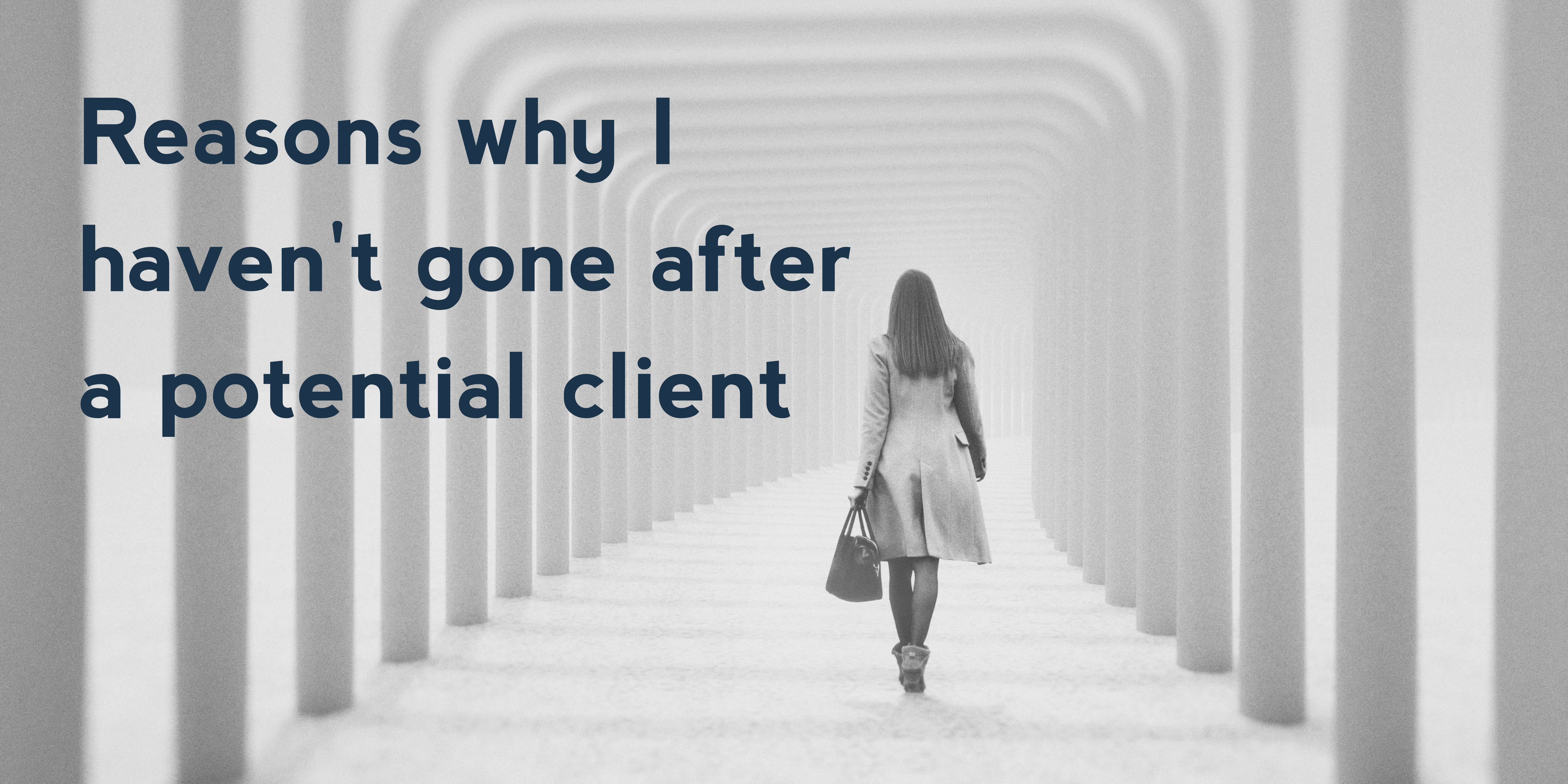 Reasons why I haven’t gone after a potential client