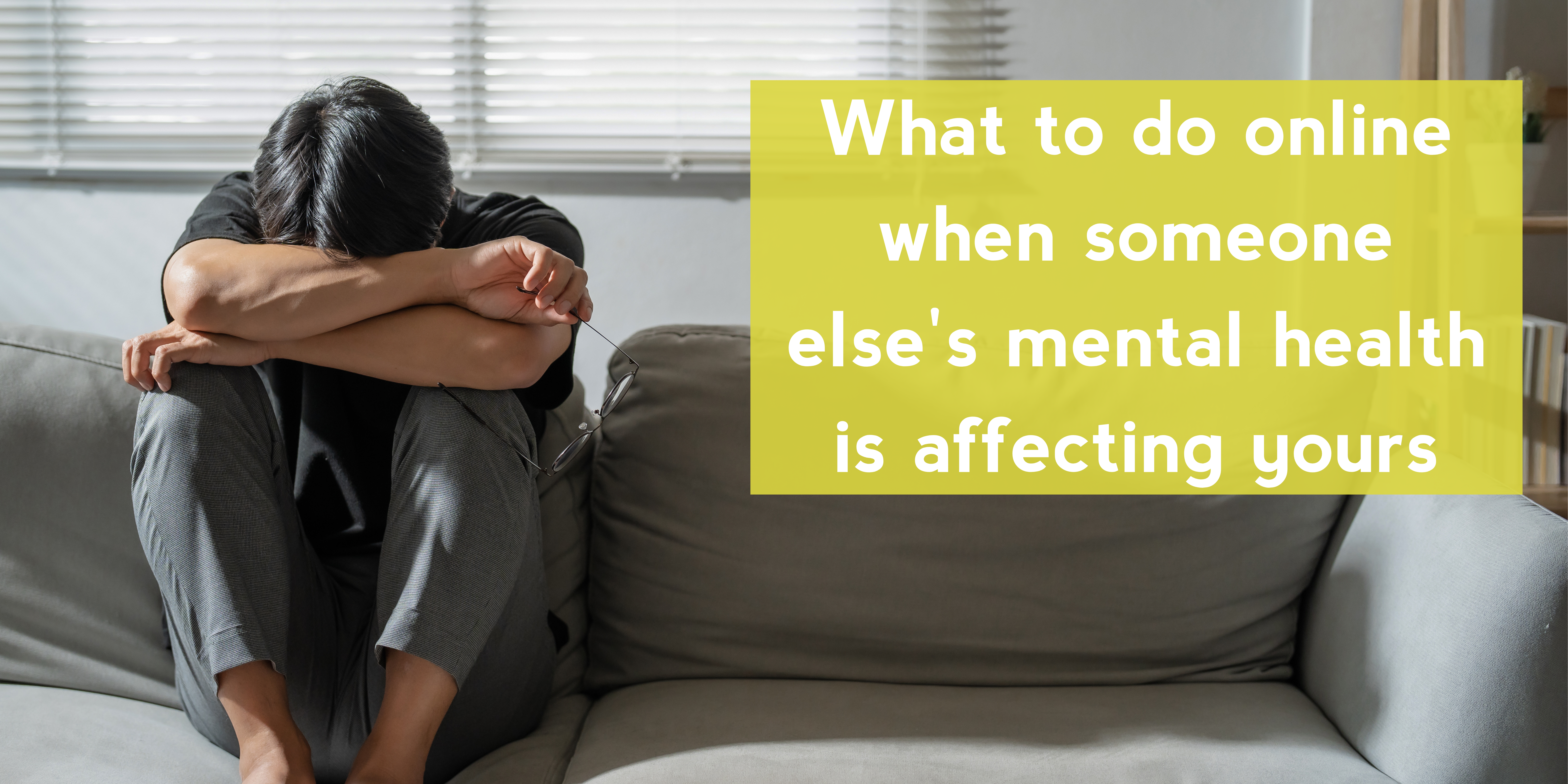 What to do online when someone else’s mental health is affecting yours