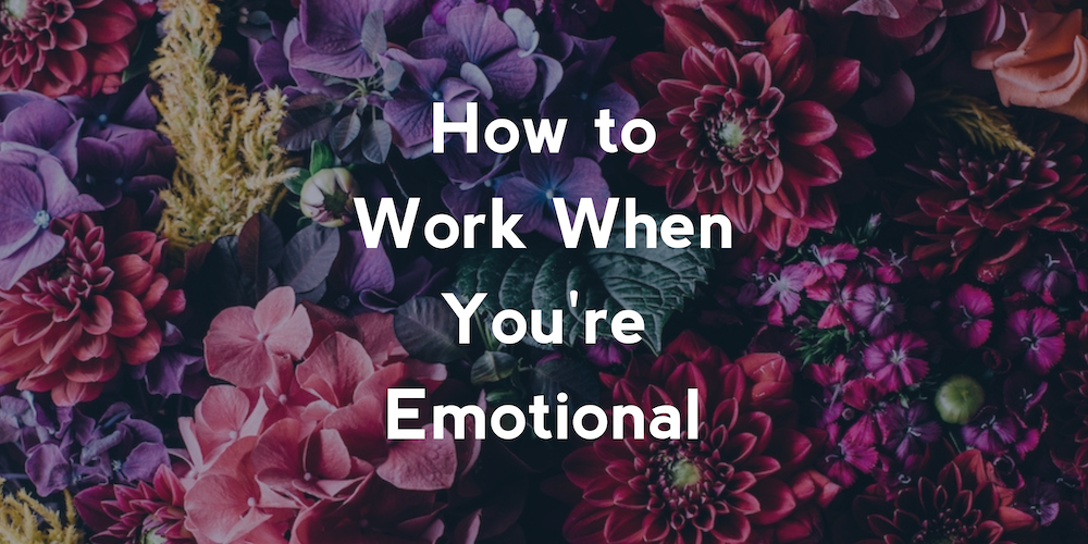 How to Work When You're Emotional