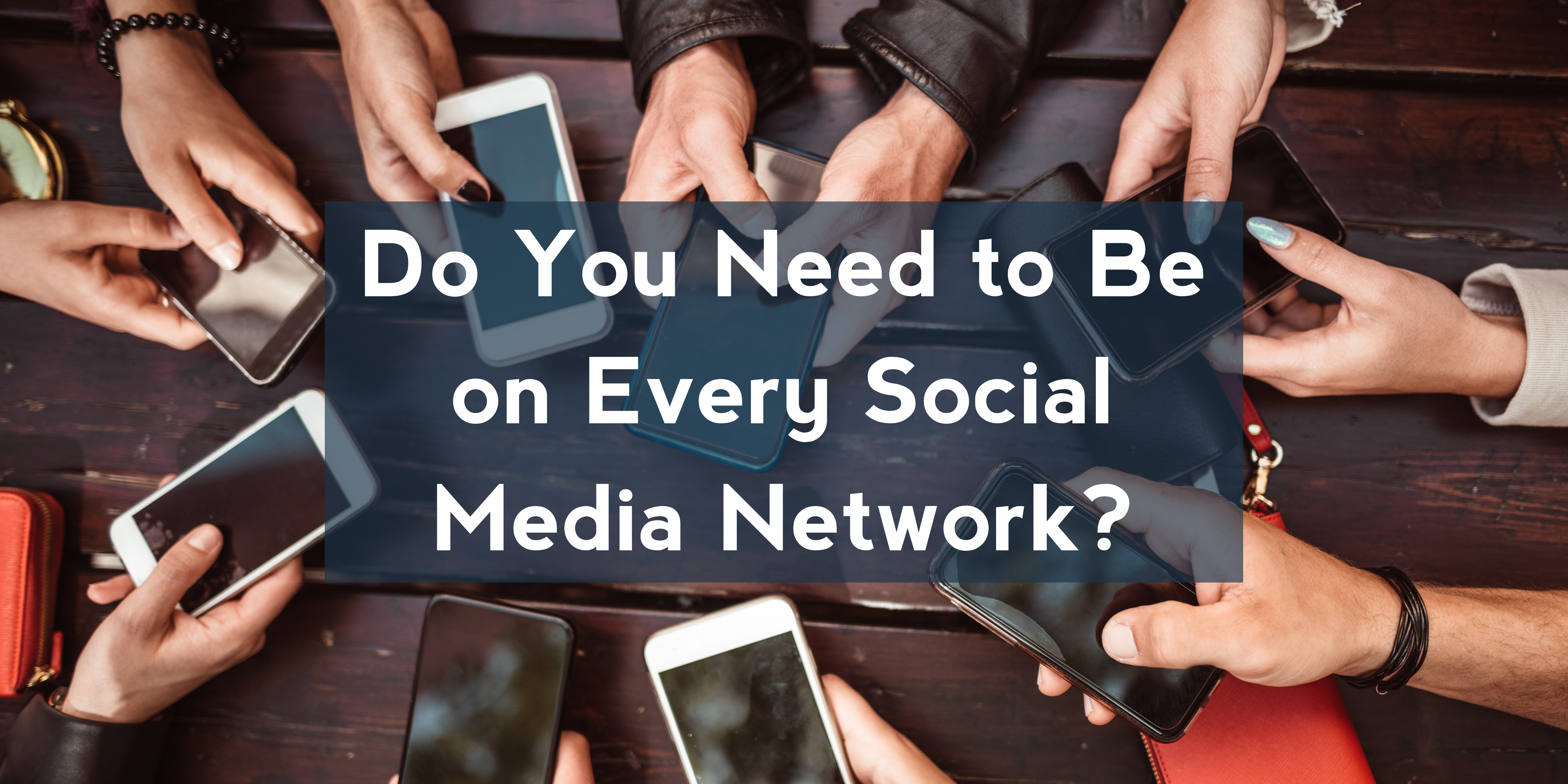Do You Need to Be on Every Social Media Network?