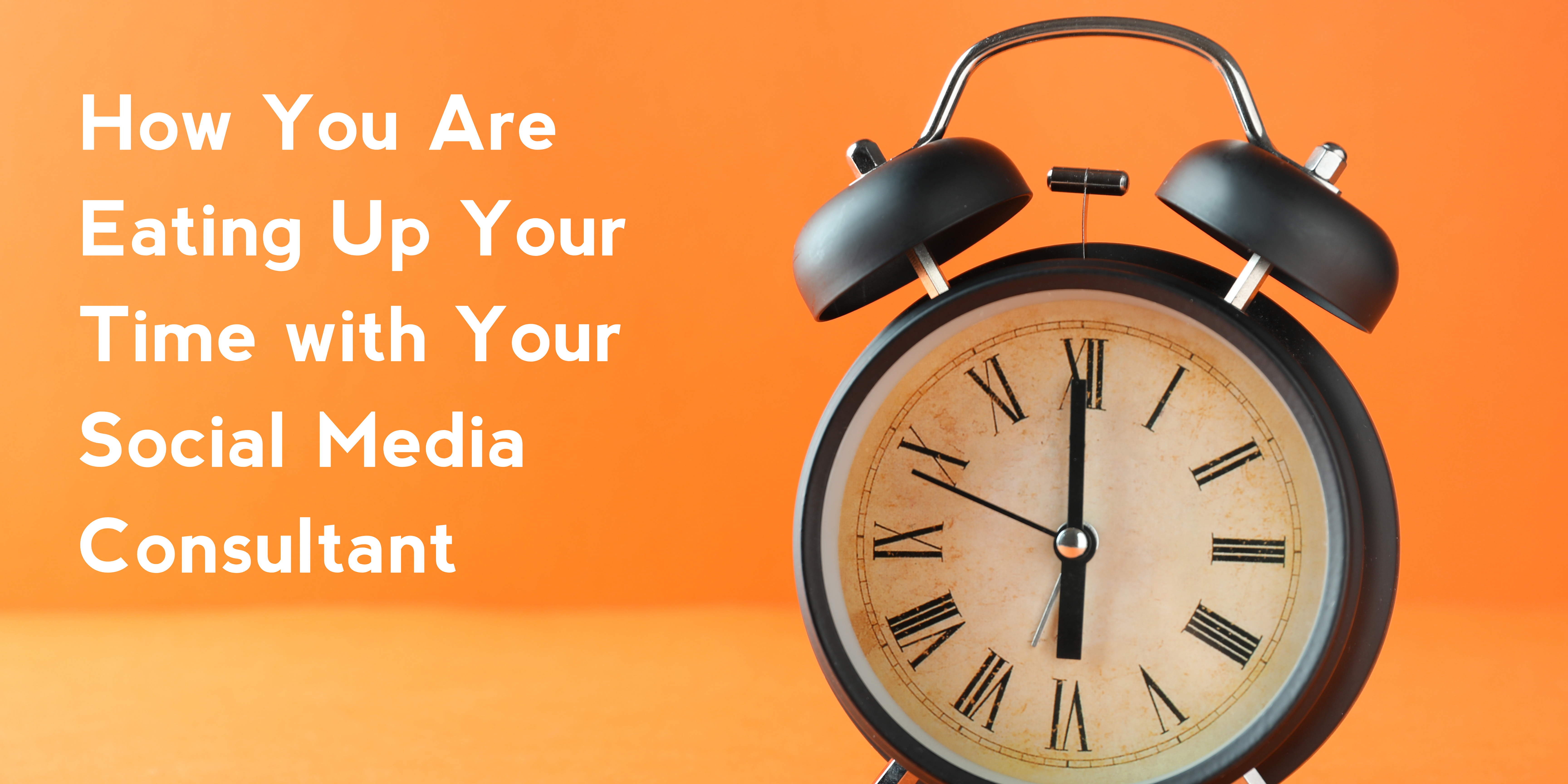 How You Are Eating Up Your Time with Your Social Media Consultant