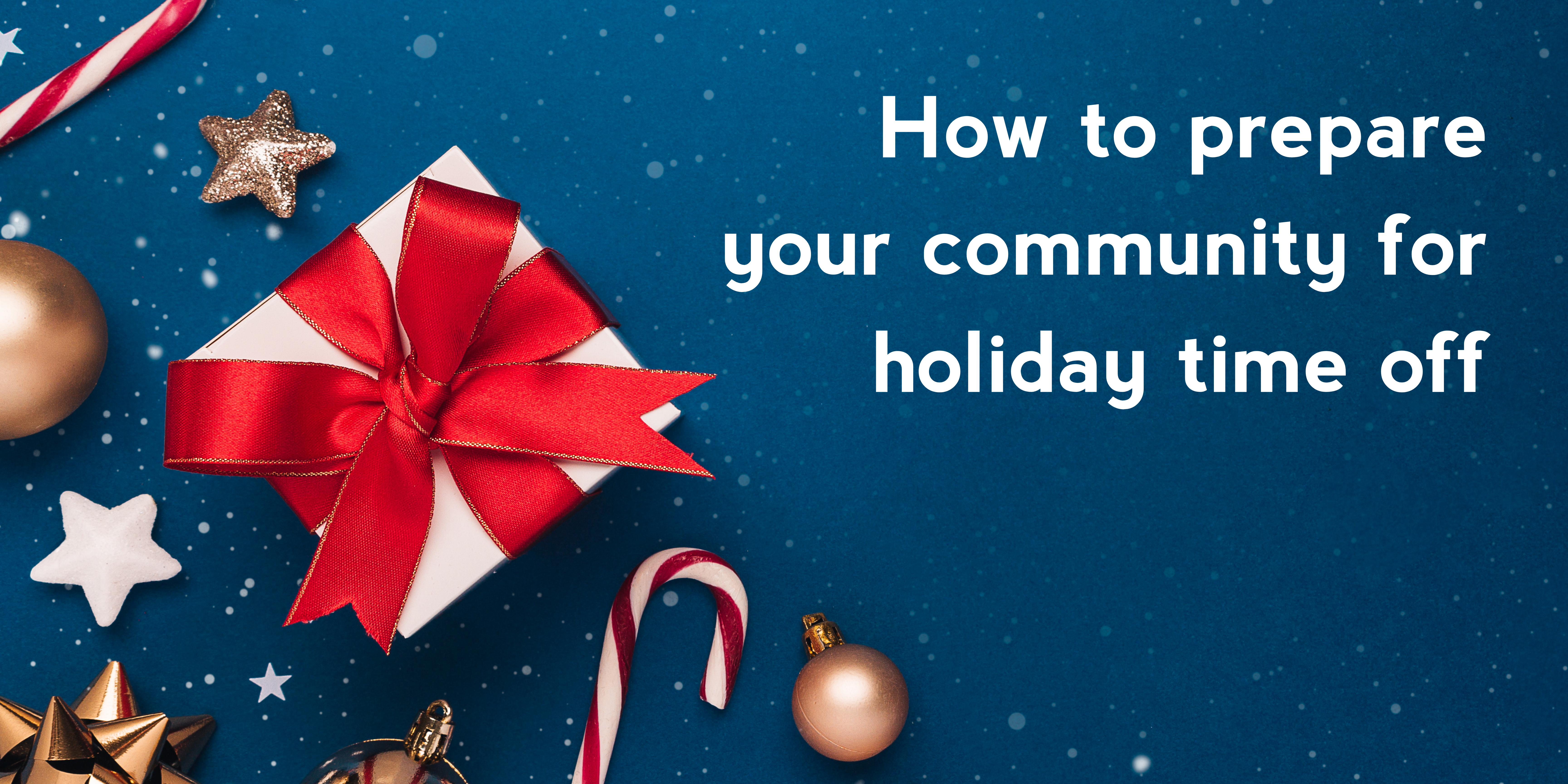 How to prepare your community for holiday time off