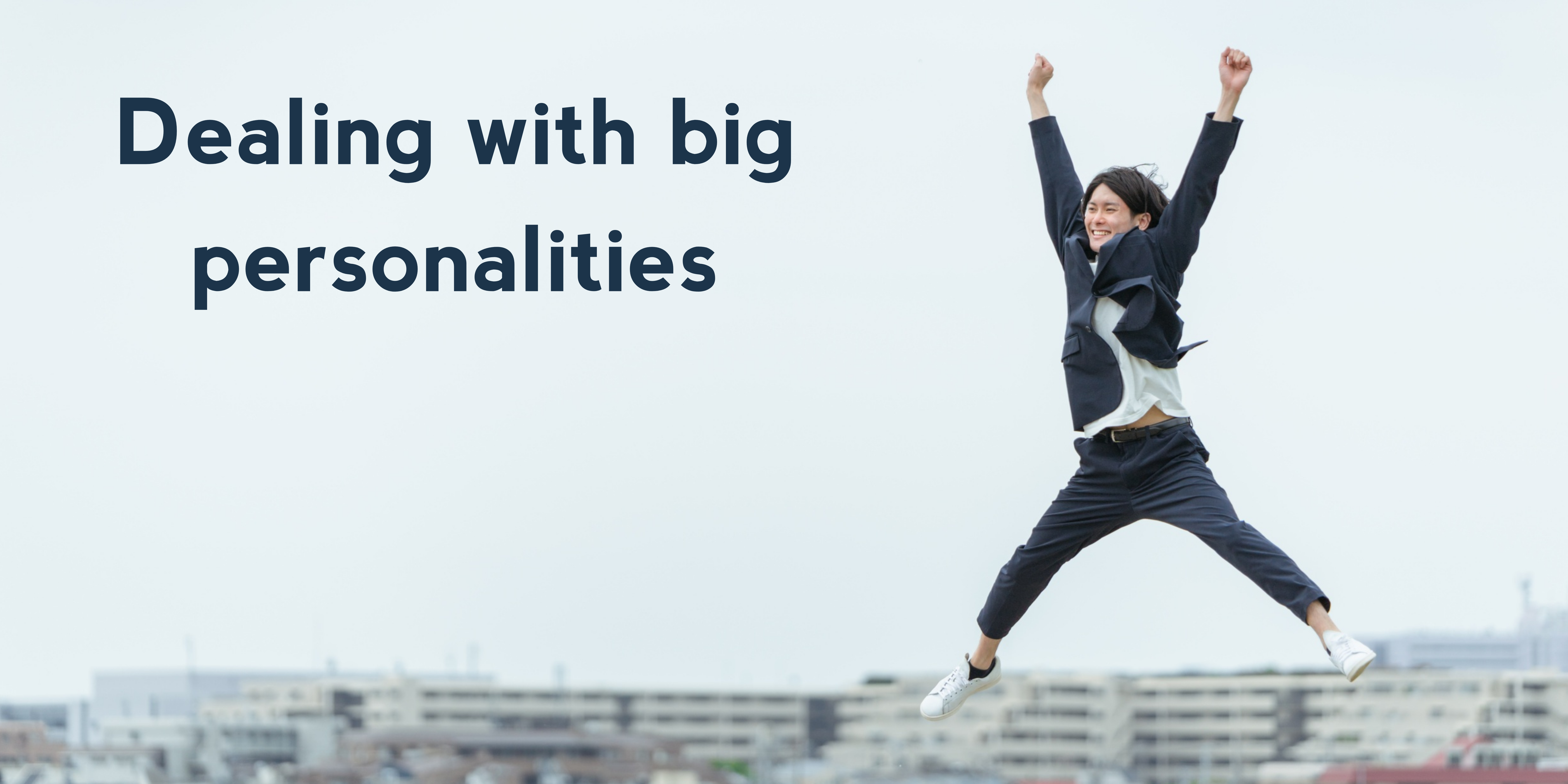 Dealing with big personalities