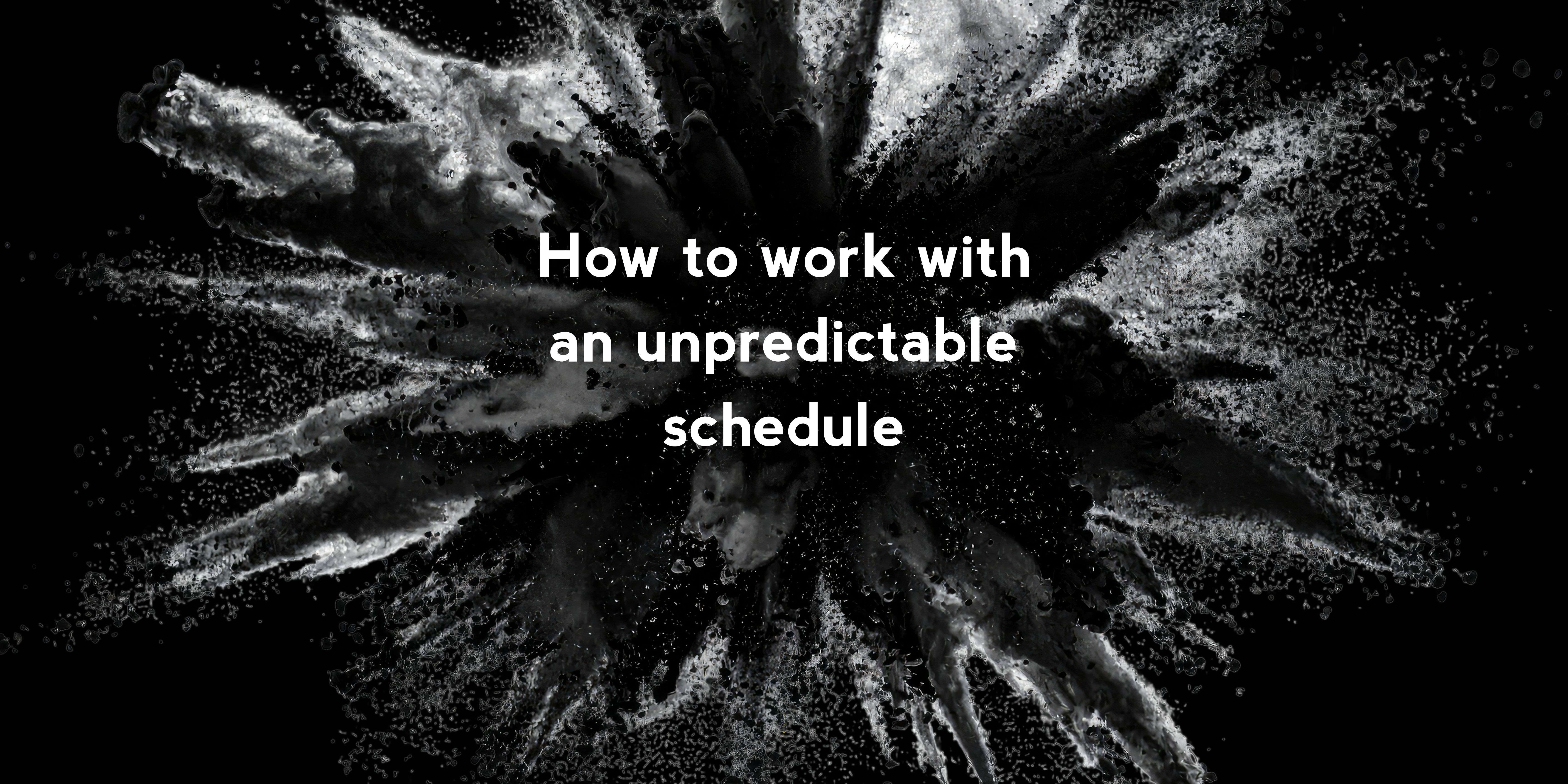 How to work with an unpredictable schedule